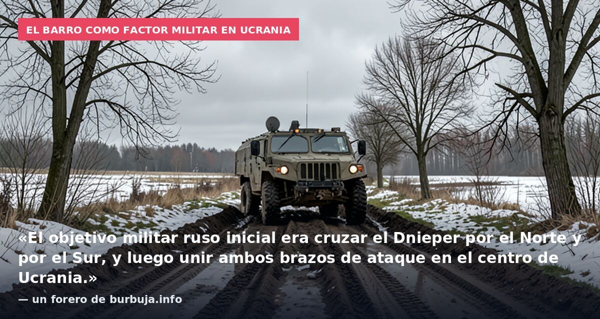 El barro como factor militar en Ucrania: «El objetivo militar ruso inicial era cruzar el Dnieper por el Norte y por el Sur, y luego unir ambos brazos de ataque en el centro de Ucrania.» — un forero de burbuja.info