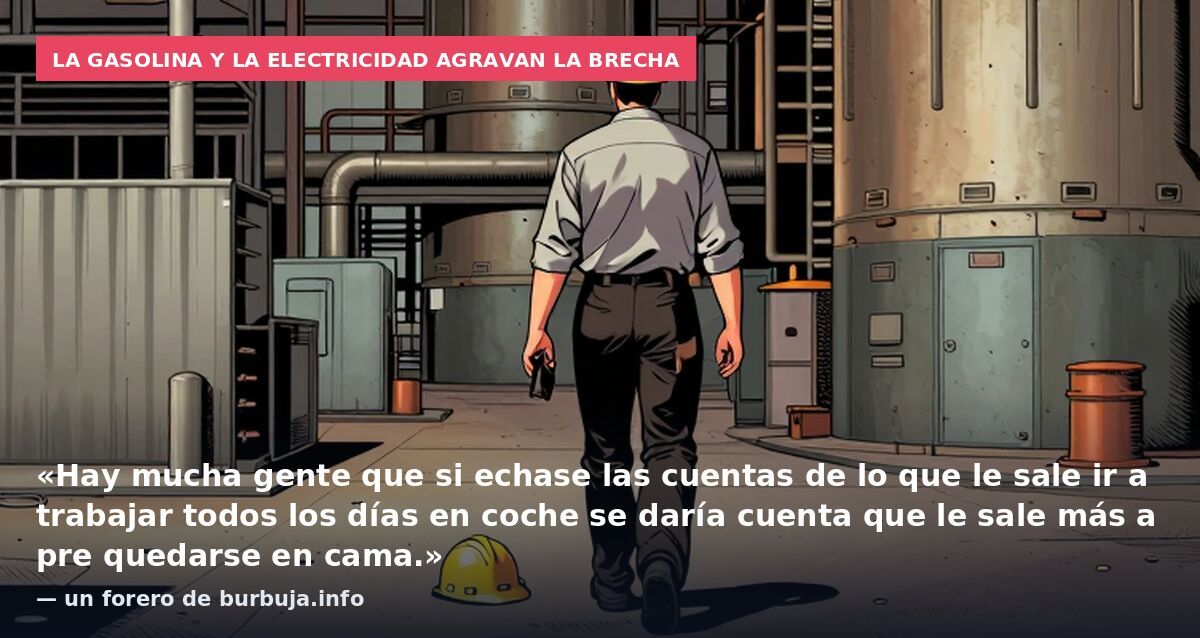 La gasolina y la electricidad agravan la brecha: «Hay mucha gente que si echase las cuentas de lo que le sale ir a trabajar todos los días en coche se daría cuenta que le sale más a pre quedarse en cama.» — un forero de burbuja.info