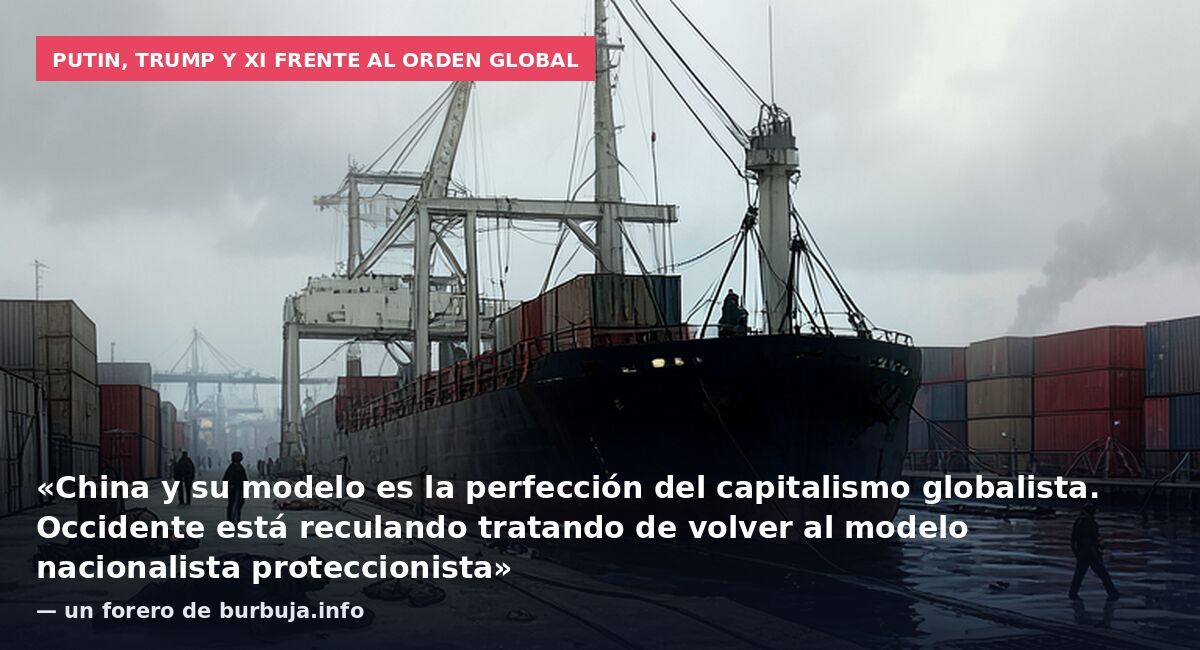 Putin, Trump y Xi frente al orden global: «China y su modelo es la perfección del capitalismo globalista. Occidente está reculando tratando de volver al modelo nacionalista proteccionista» — un forero de burbuja.info