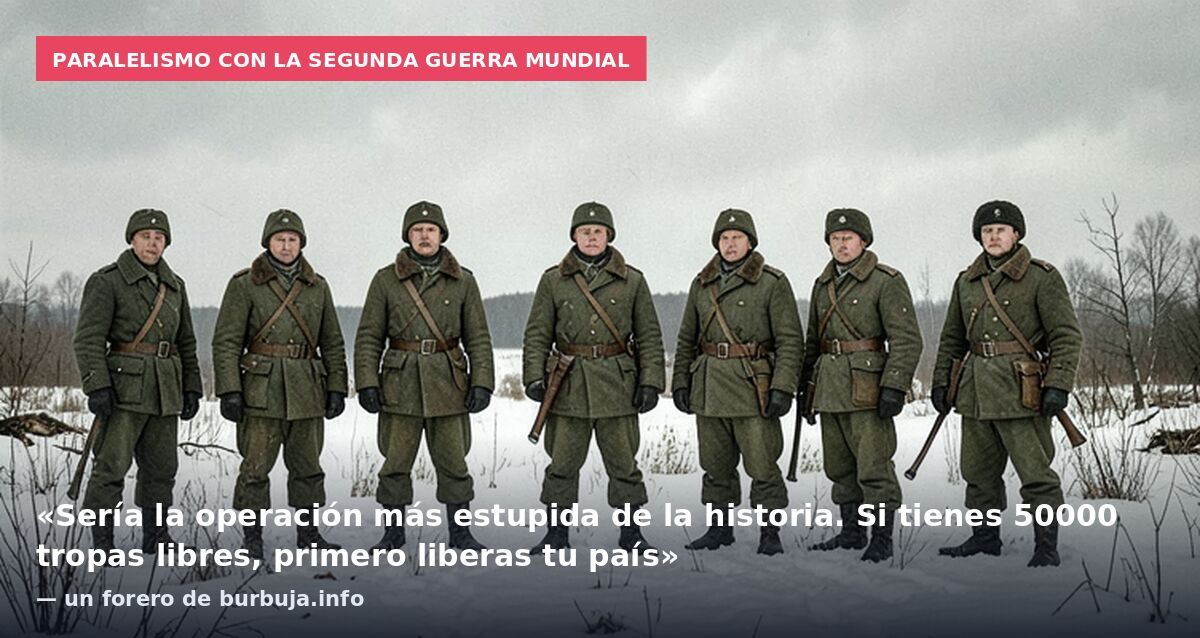 Paralelismo con la Segunda Guerra Mundial: «Sería la operación más estupida de la historia. Si tienes 50000 tropas libres, primero liberas tu país» — un forero de burbuja.info