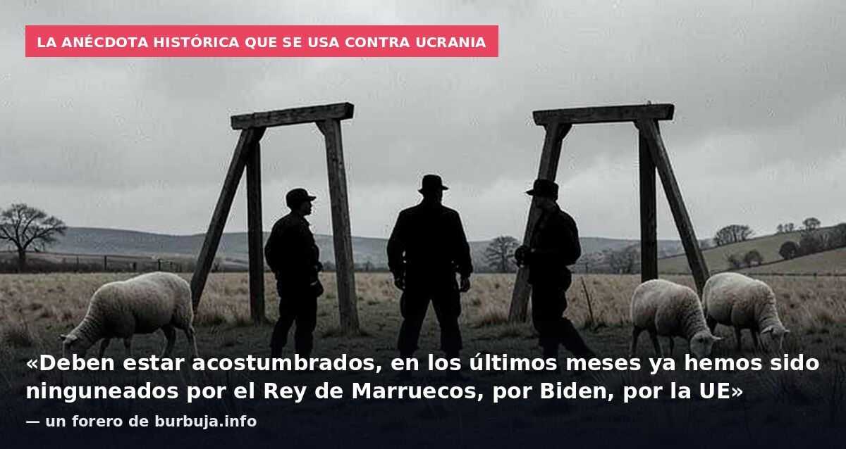 La anécdota histórica que se usa contra Ucrania: «Deben estar acostumbrados, en los últimos meses ya hemos sido ninguneados por el Rey de Marruecos, por Biden, por la UE» — un forero de burbuja.info