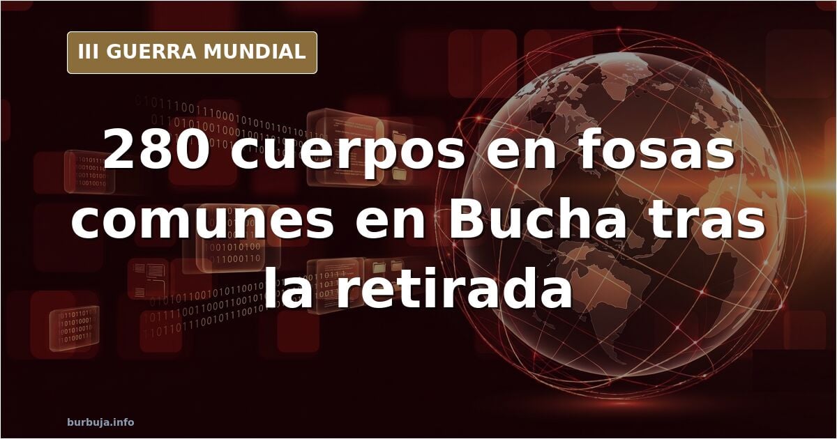 Bucha: 280 cuerpos en fosas comunes tras la retirada rusa