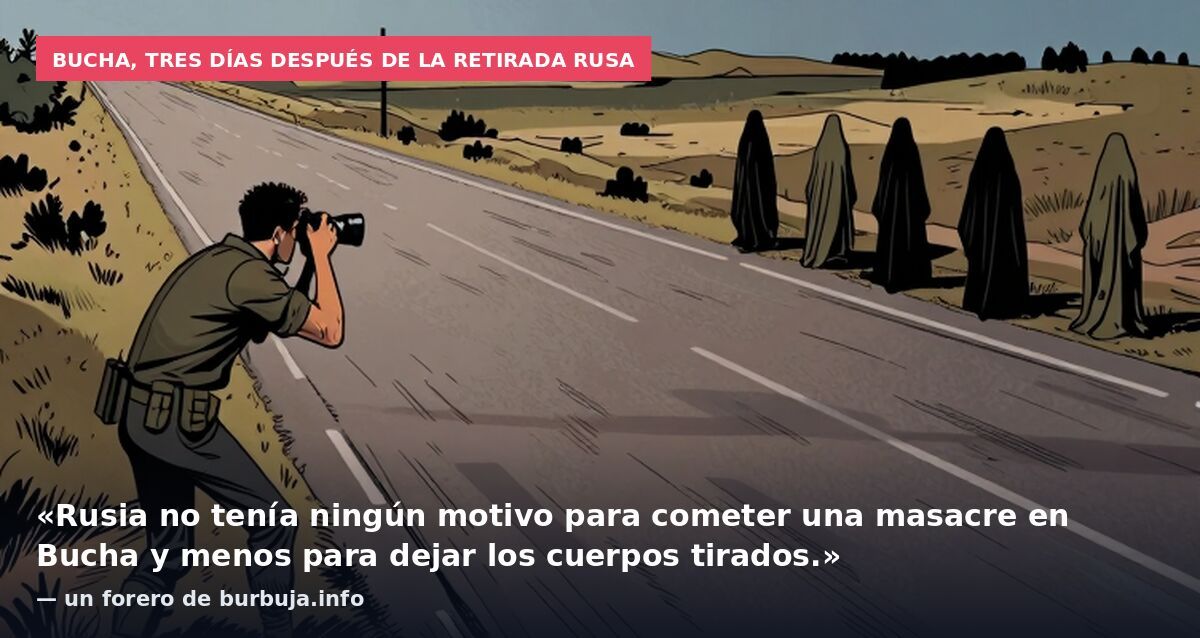 Bucha, tres días después de la retirada rusa: «Rusia no tenía ningún motivo para cometer una masacre en Bucha y menos para dejar los cuerpos tirados.» — un forero de burbuja.info