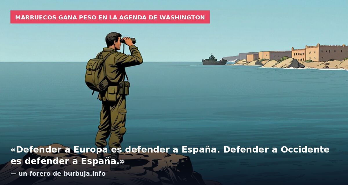 Marruecos gana peso en la agenda de Washington: «Defender a Europa es defender a España. Defender a Occidente es defender a España.» — un forero de burbuja.info