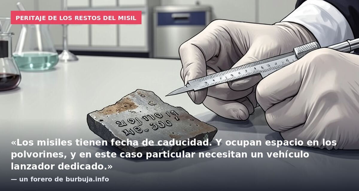 Peritaje de los restos del misil: «Los misiles tienen fecha de caducidad. Y ocupan espacio en los polvorines, y en este caso particular necesitan un vehículo lanzador dedicado.» — un forero de burbuja.info