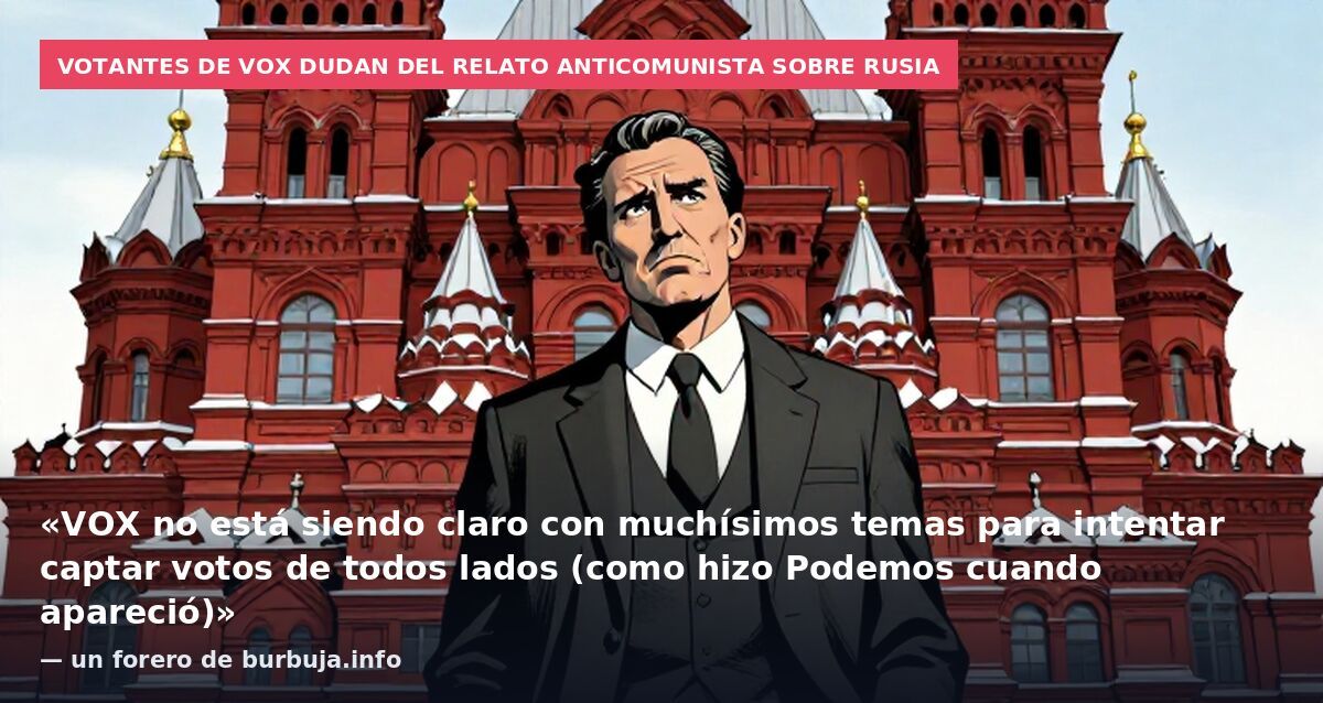 Votantes de VOX dudan del relato anticomunista sobre Rusia: «VOX no está siendo claro con muchísimos temas para intentar captar votos de todos lados (como hizo Podemos cuando apareció)» — un forero de burbuja.info