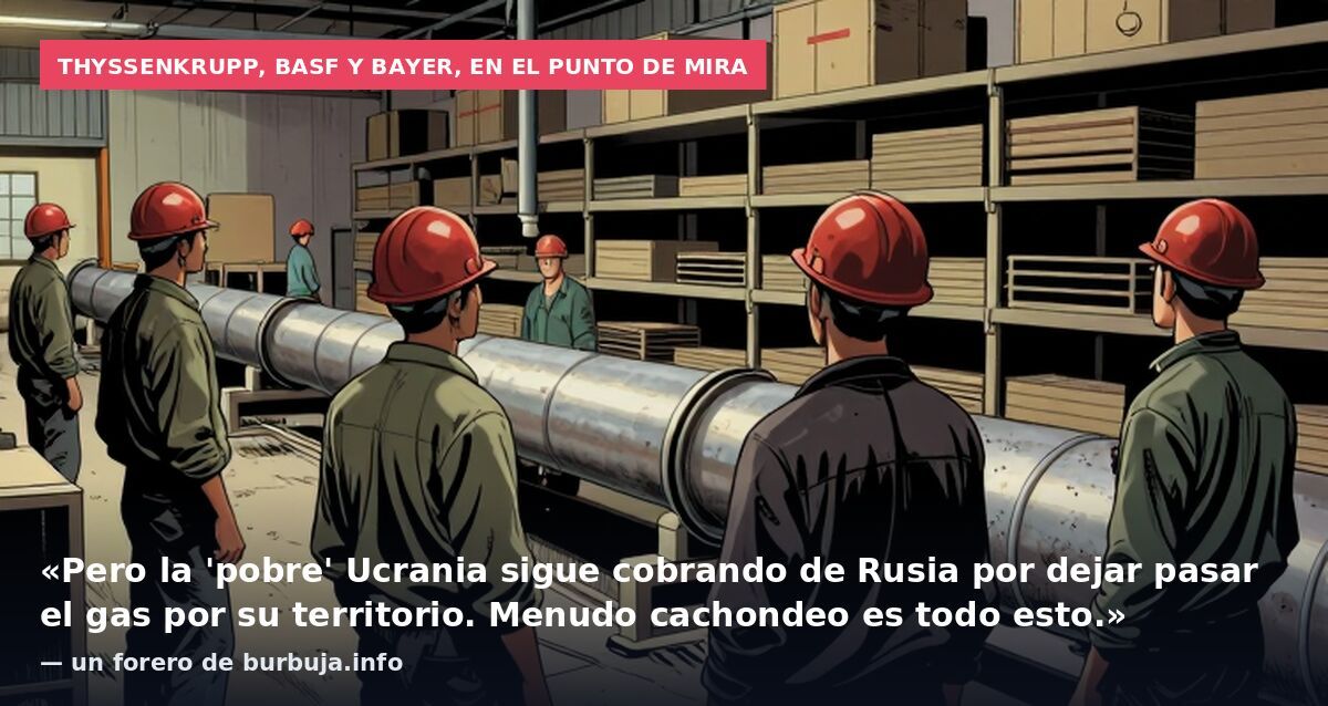 Thyssenkrupp, BASF y Bayer, en el punto de mira: «Pero la 'pobre' Ucrania sigue cobrando de Rusia por dejar pasar el gas por su territorio. Menudo cachondeo es todo esto.» — un forero de burbuja.info