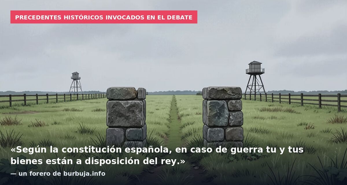 Precedentes históricos invocados en el debate: «Según la constitución española, en caso de guerra tu y tus bienes están a disposición del rey.» — un forero de burbuja.info