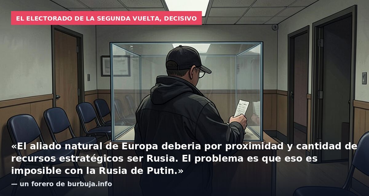 El electorado de la segunda vuelta, decisivo: «El aliado natural de Europa deberia por proximidad y cantidad de recursos estratégicos ser Rusia. El problema es que eso es imposible con la Rusia de Putin.» — un forero de burbuja.info