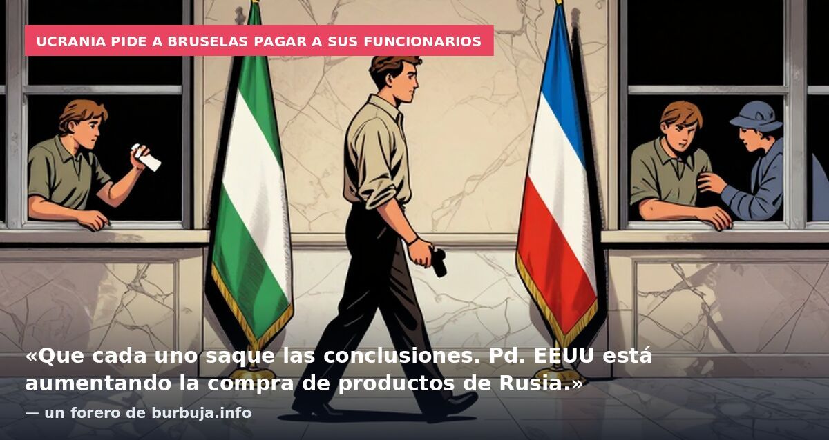 Ucrania pide a Bruselas pagar a sus funcionarios: «Que cada uno saque las conclusiones. Pd. EEUU está aumentando la compra de productos de Rusia.» — un forero de burbuja.info