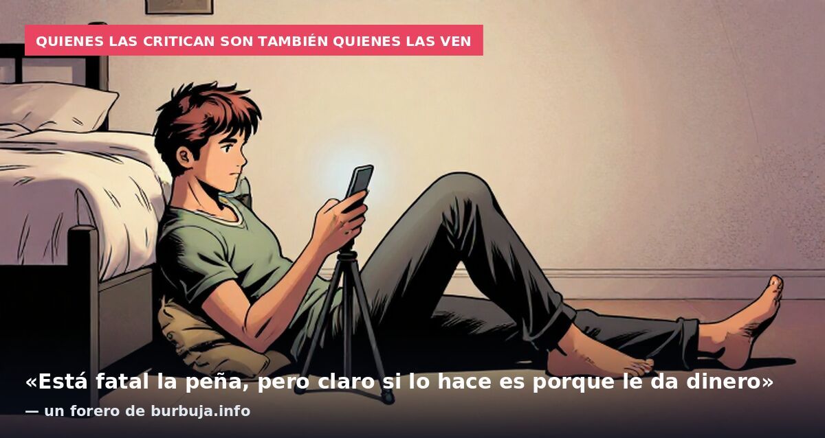Quienes las critican son también quienes las ven: «Está fatal la peña, pero claro si lo hace es porque le da dinero» — un forero de burbuja.info