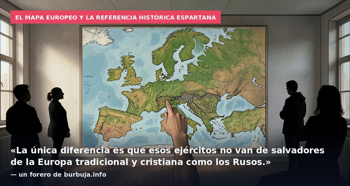 El mapa europeo y la referencia histórica espartana: «La única diferencia es que esos ejércitos no van de salvadores de la Europa tradicional y cristiana como los Rusos.» — un forero de burbuja.info