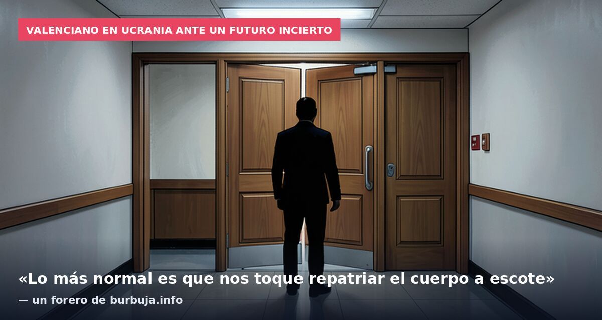 Valenciano en Ucrania ante un futuro incierto: «Lo más normal es que nos toque repatriar el cuerpo a escote» — un forero de burbuja.info