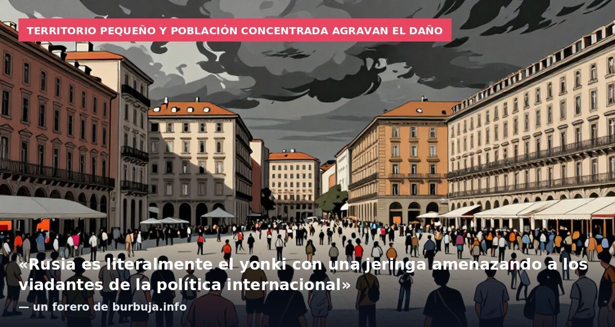 Territorio pequeño y población concentrada agravan el daño: «Rusia es literalmente el yonki con una jeringa amenazando a los viadantes de la política internacional» — un forero de burbuja.info