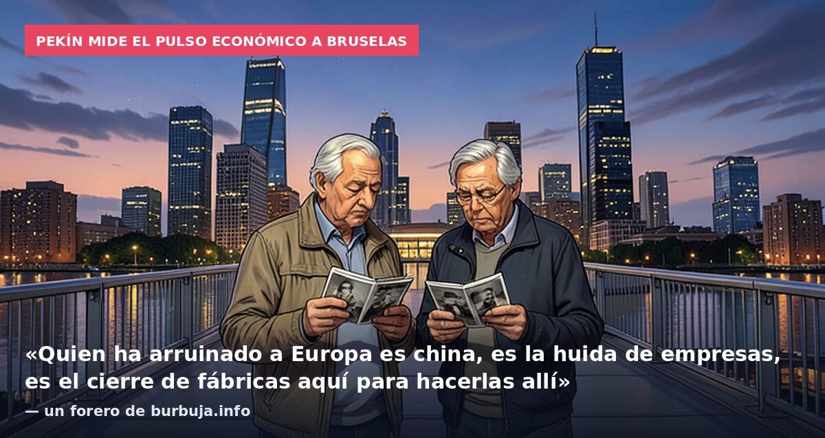 Pekín mide el pulso económico a Bruselas: «Quien ha arruinado a Europa es china, es la huida de empresas, es el cierre de fábricas aquí para hacerlas allí» — un forero de burbuja.info
