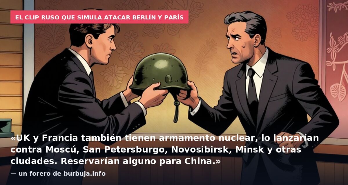 El clip ruso que simula atacar Berlín y París: «UK y Francia también tienen armamento nuclear, lo lanzarían contra Moscú, San Petersburgo, Novosibirsk, Minsk y otras ciudades. Reservarían alguno para China.» — un forero de burbuja.info