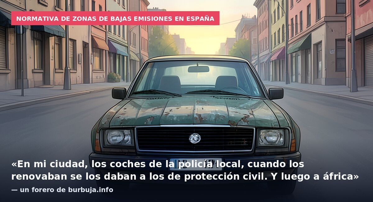 Normativa de zonas de bajas emisiones en España: «En mi ciudad, los coches de la policía local, cuando los renovaban se los daban a los de protección civil. Y luego a áfrica» — un forero de burbuja.info