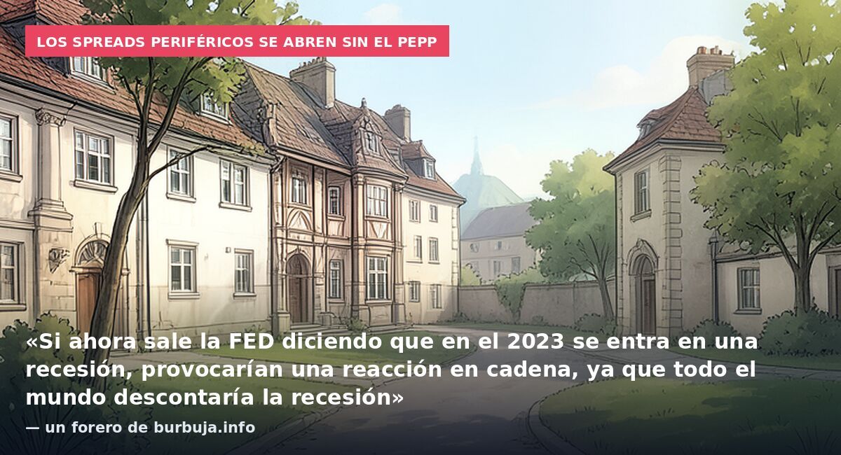 Los spreads periféricos se abren sin el PEPP: «Si ahora sale la FED diciendo que en el 2023 se entra en una recesión, provocarían una reacción en cadena, ya que todo el mundo descontaría la recesión» — un forero de burbuja.info