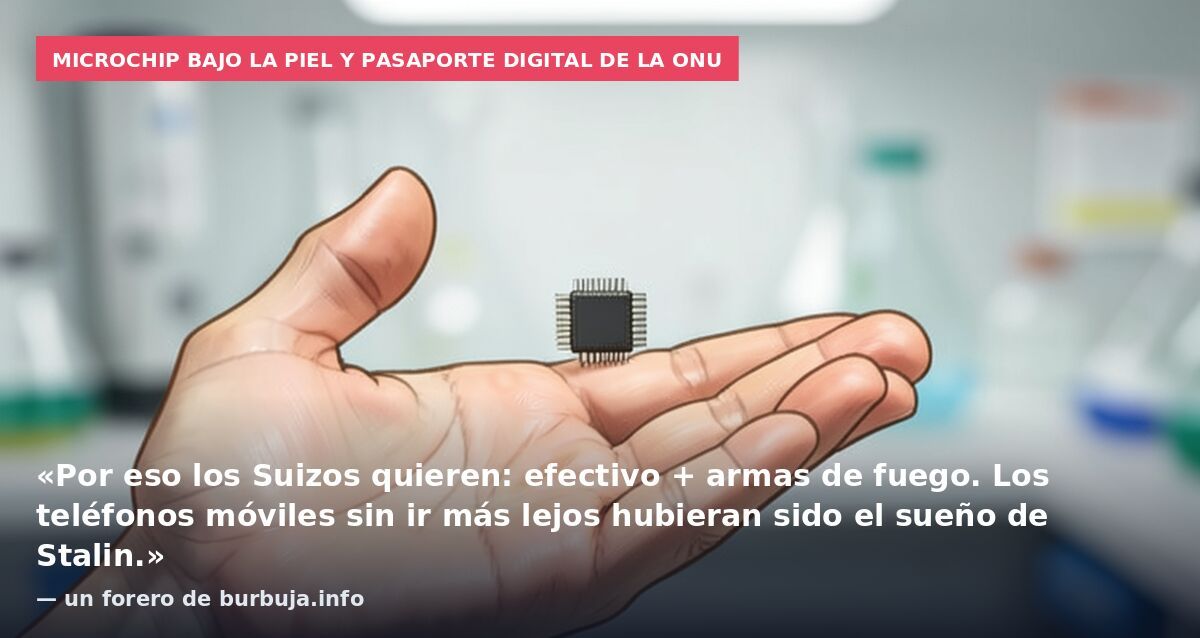 Microchip bajo la piel y pasaporte digital de la ONU: «Por eso los Suizos quieren: efectivo + armas de fuego. Los teléfonos móviles sin ir más lejos hubieran sido el sueño de Stalin.» — un forero de burbuja.info