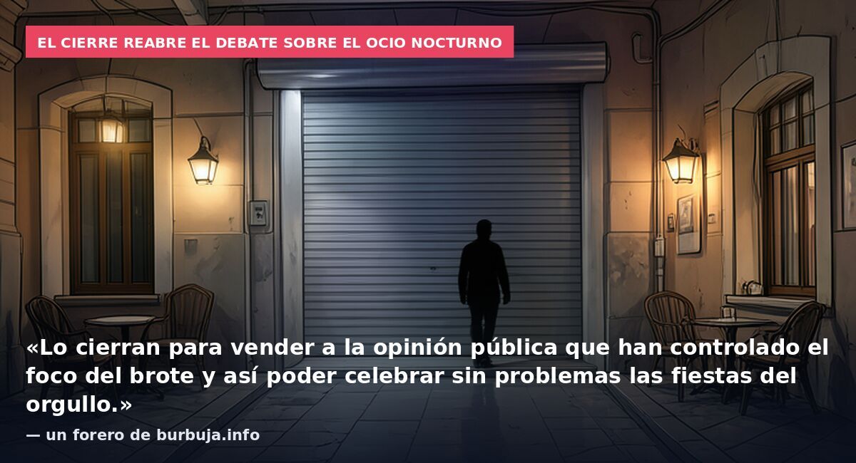 El cierre reabre el debate sobre el ocio nocturno: «Lo cierran para vender a la opinión pública que han controlado el foco del brote y así poder celebrar sin problemas las fiestas del orgullo.» — un forero de burbuja.info