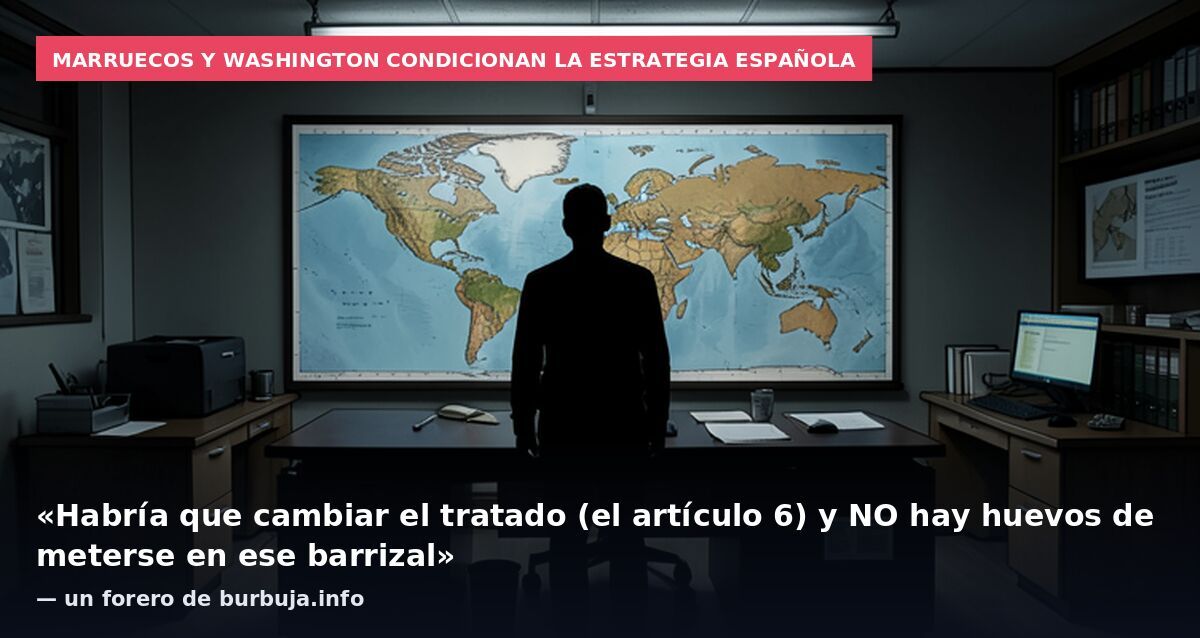Marruecos y Washington condicionan la estrategia española: «Habría que cambiar el tratado (el artículo 6) y NO hay huevos de meterse en ese barrizal» — un forero de burbuja.info