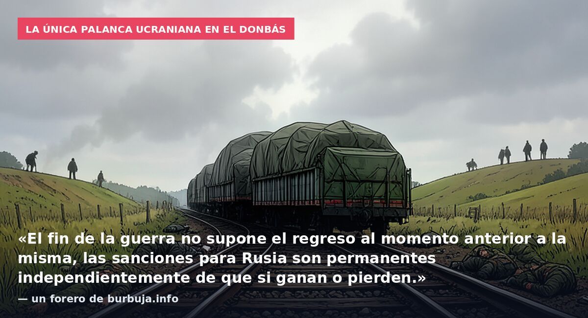La única palanca ucraniana en el Donbás: «El fin de la guerra no supone el regreso al momento anterior a la misma, las sanciones para Rusia son permanentes independientemente de que si ganan o pierden.» — un forero de burbuja.info