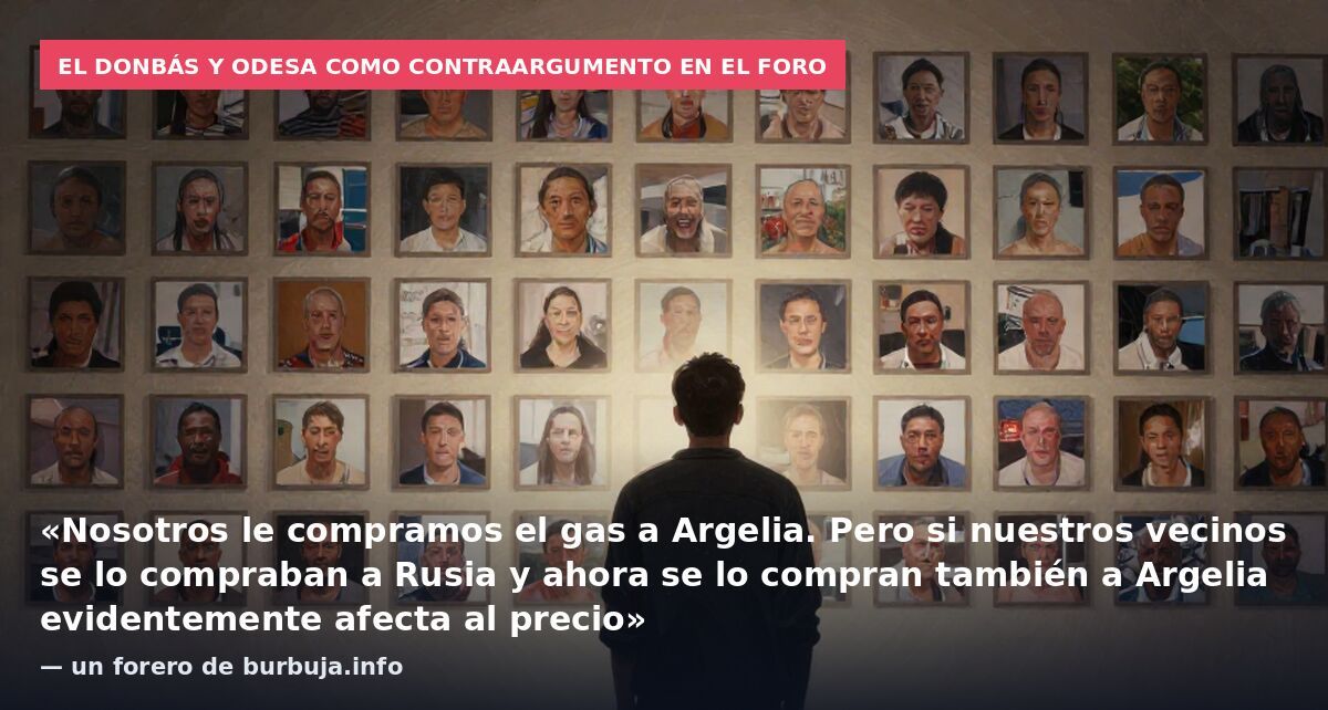 El Donbás y Odesa como contraargumento en el foro: «Nosotros le compramos el gas a Argelia. Pero si nuestros vecinos se lo compraban a Rusia y ahora se lo compran también a Argelia evidentemente afecta al precio» — un forero de burbuja.info