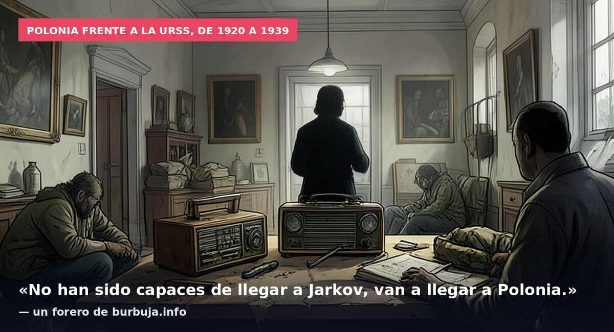 Polonia frente a la URSS, de 1920 a 1939: «No han sido capaces de llegar a Jarkov, van a llegar a Polonia.» — un forero de burbuja.info