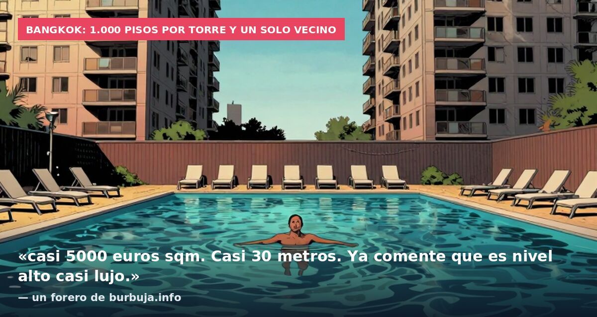 Bangkok: 1.000 pisos por torre y un solo vecino: «casi 5000 euros sqm. Casi 30 metros. Ya comente que es nivel alto casi lujo.» — un forero de burbuja.info