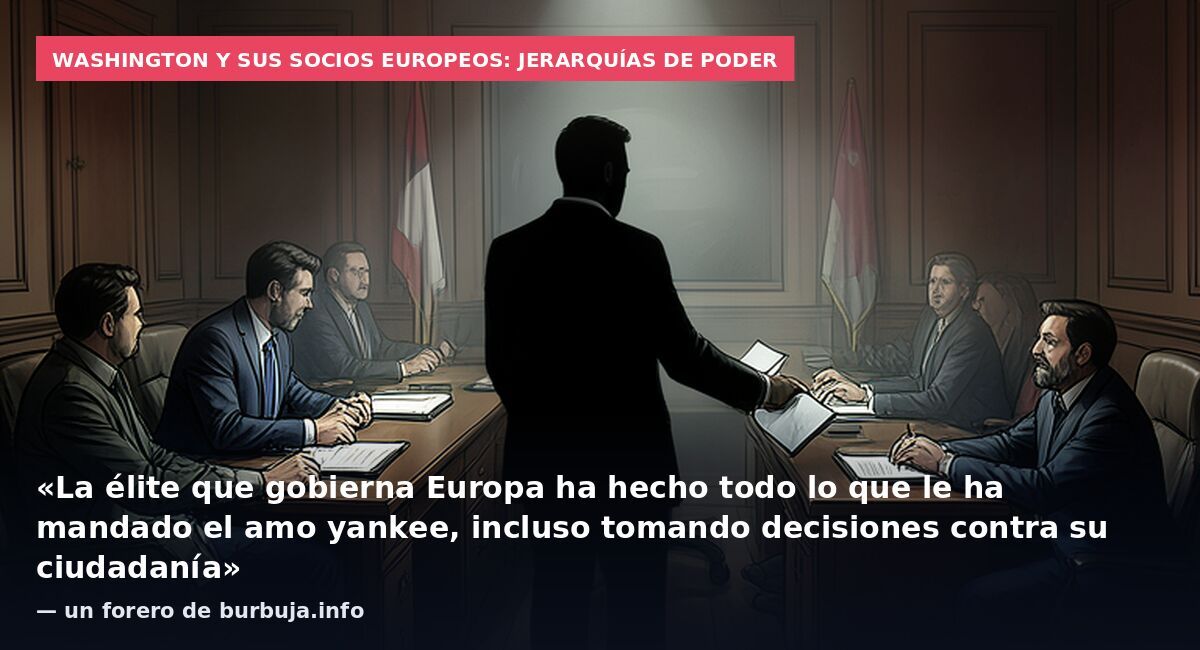 Washington y sus socios europeos: jerarquías de poder: «La élite que gobierna Europa ha hecho todo lo que le ha mandado el amo yankee, incluso tomando decisiones contra su ciudadanía» — un forero de burbuja.info