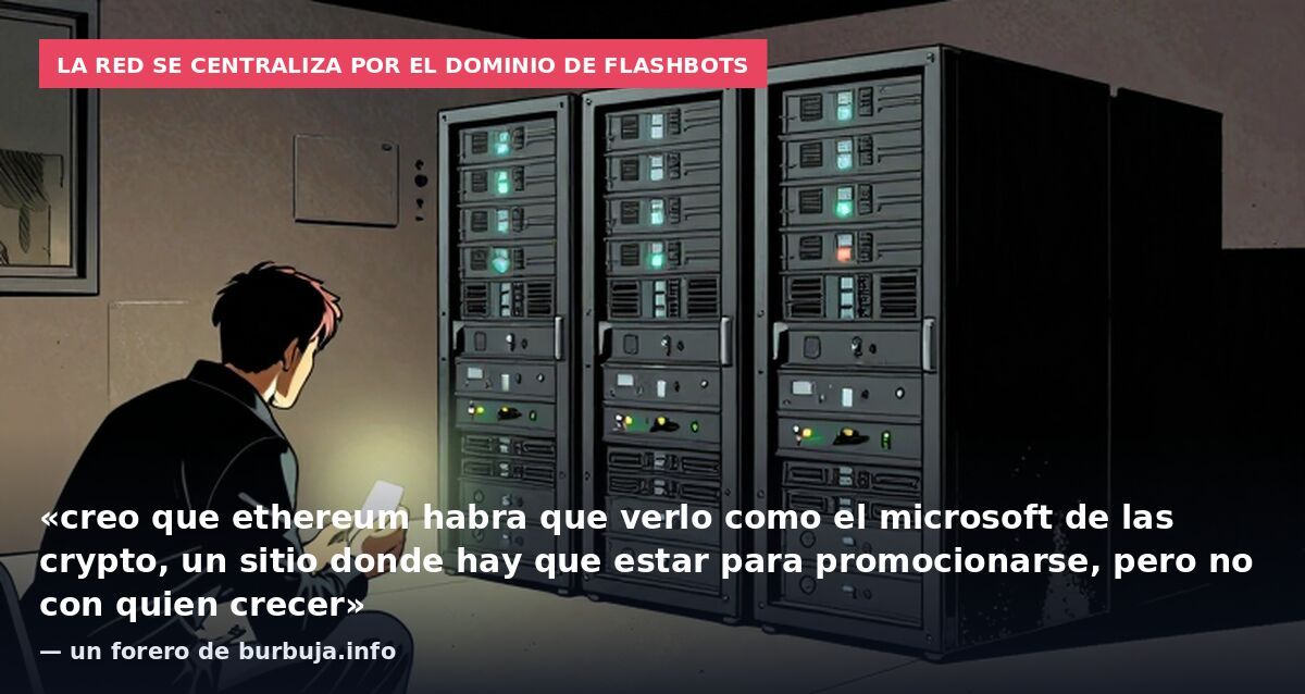 La red se centraliza por el dominio de Flashbots: «creo que ethereum habra que verlo como el microsoft de las crypto, un sitio donde hay que estar para promocionarse, pero no con quien crecer» — un forero de burbuja.info