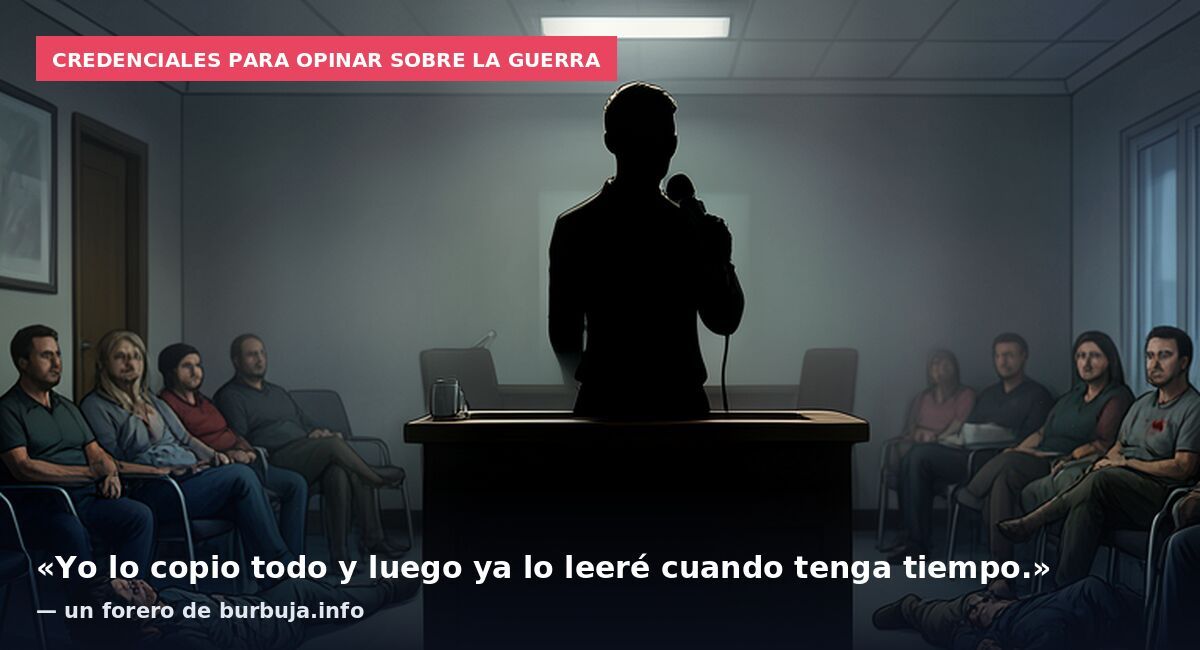 Credenciales para opinar sobre la guerra: «Yo lo copio todo y luego ya lo leeré cuando tenga tiempo.» — un forero de burbuja.info