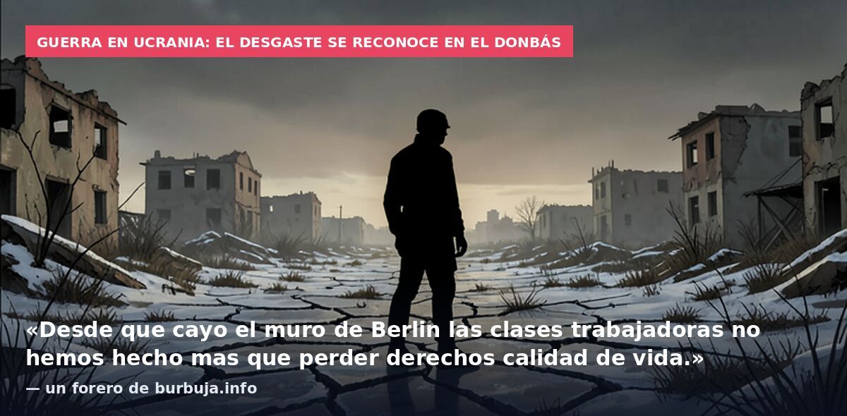 Guerra en Ucrania: el desgaste se reconoce en el Donbás: «Desde que cayo el muro de Berlin las clases trabajadoras no hemos hecho mas que perder derechos calidad de vida.» — un forero de burbuja.info