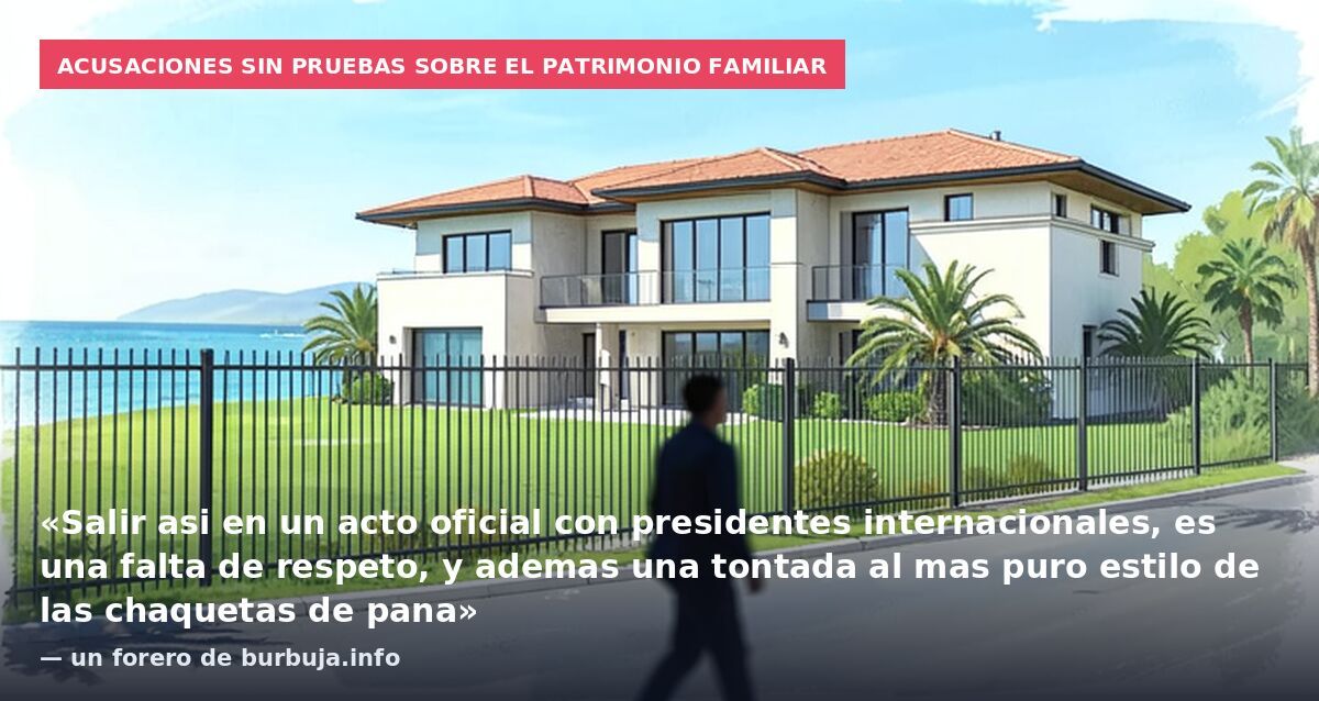 Acusaciones sin pruebas sobre el patrimonio familiar: «Salir asi en un acto oficial con presidentes internacionales, es una falta de respeto, y ademas una tontada al mas puro estilo de las chaquetas de pana» — un forero de burbuja.info