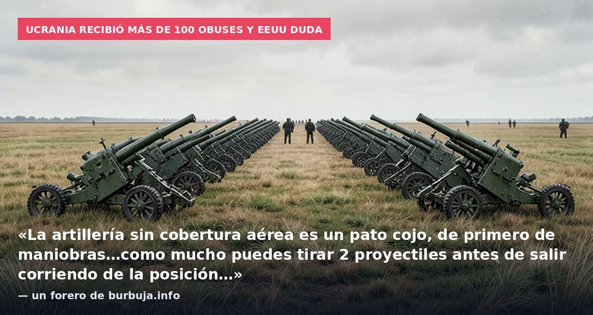 Ucrania recibió más de 100 obuses y EEUU duda: «La artillería sin cobertura aérea es un pato cojo, de primero de maniobras…como mucho puedes tirar 2 proyectiles antes de salir corriendo de la posición…» — un forero de burbuja.info