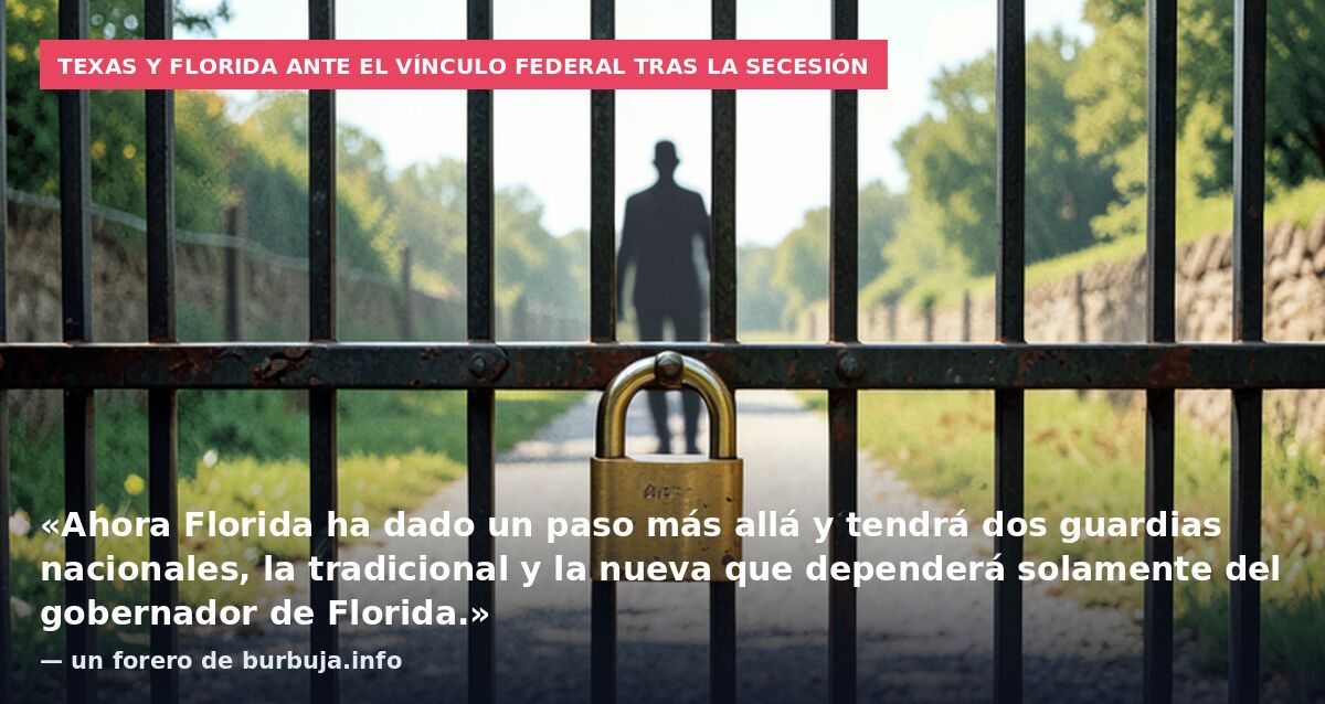 Texas y Florida ante el vínculo federal tras la secesión: «Ahora Florida ha dado un paso más allá y tendrá dos guardias nacionales, la tradicional y la nueva que dependerá solamente del gobernador de Florida.» — un forero de burbuja.info