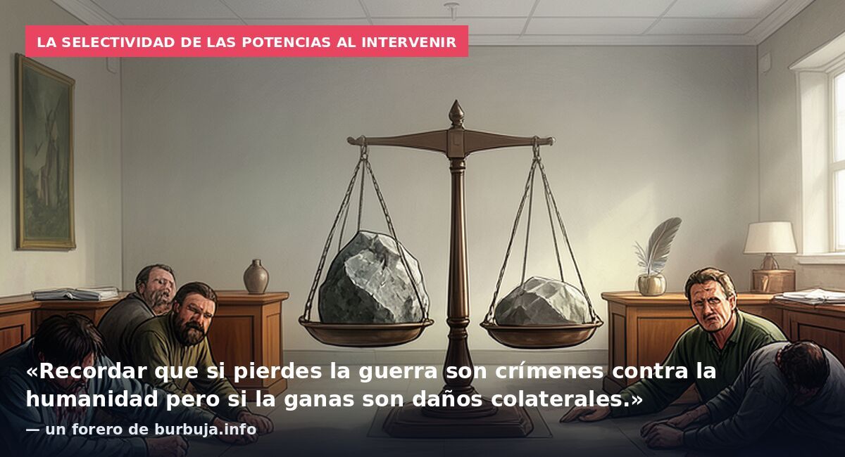La selectividad de las potencias al intervenir: «Recordar que si pierdes la guerra son crímenes contra la humanidad pero si la ganas son daños colaterales.» — un forero de burbuja.info
