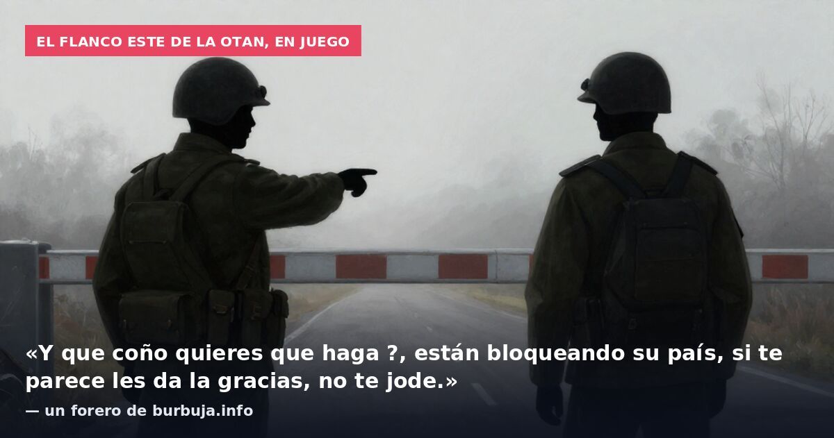El flanco este de la OTAN, en juego: «Y que coño quieres que haga ?, están bloqueando su país, si te parece les da la gracias, no te jode.» — un forero de burbuja.info