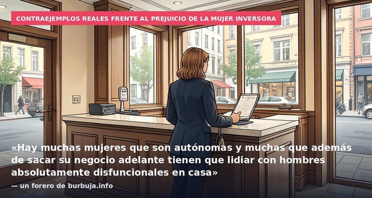 Contraejemplos reales frente al prejuicio de la mujer inversora: «Hay muchas mujeres que son autónomas y muchas que además de sacar su negocio adelante tienen que lidiar con hombres absolutamente disfuncionales en casa» — un forero de burbuja.info