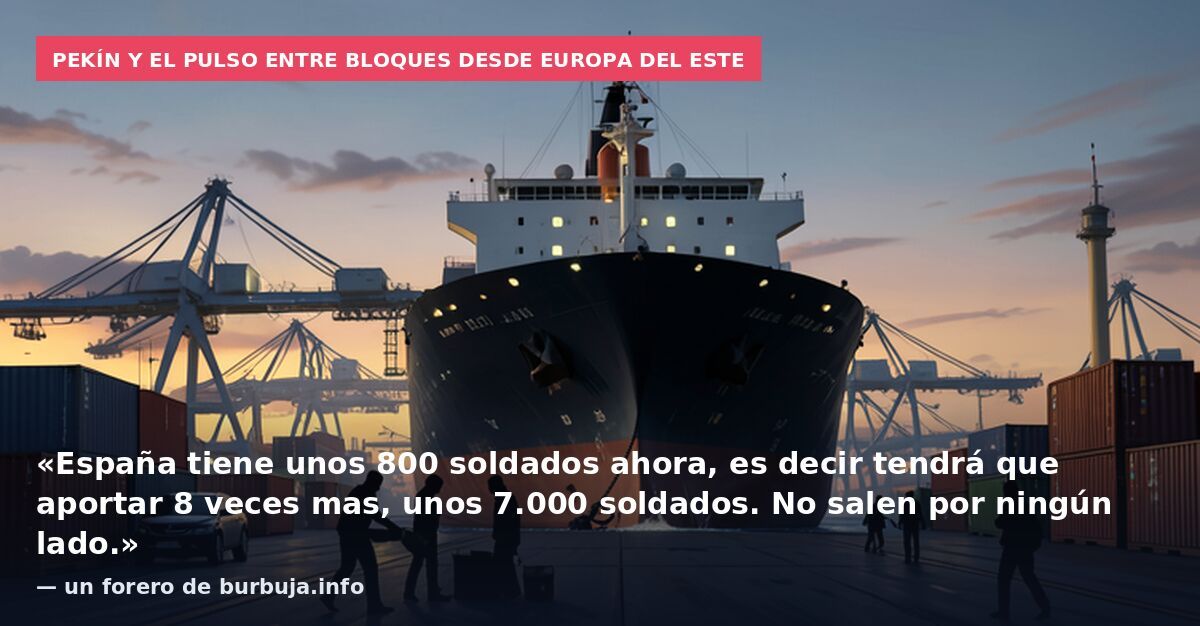 Pekín y el pulso entre bloques desde Europa del Este: «España tiene unos 800 soldados ahora, es decir tendrá que aportar 8 veces mas, unos 7.000 soldados. No salen por ningún lado.» — un forero de burbuja.info