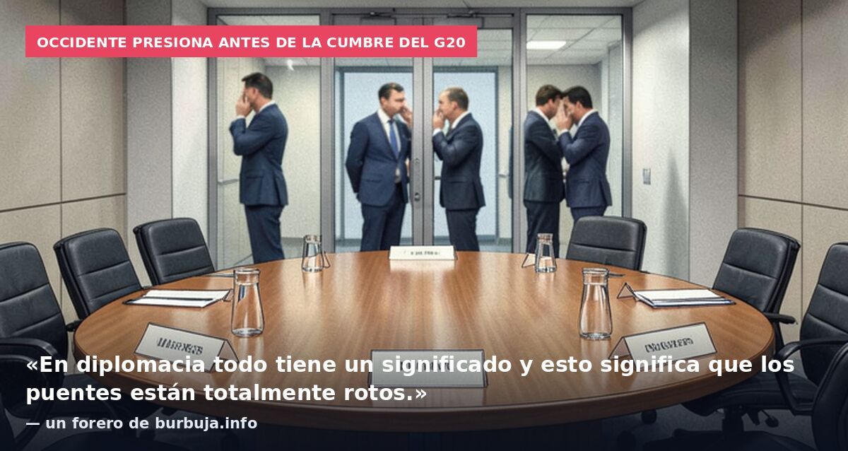 Occidente presiona antes de la cumbre del G20: «En diplomacia todo tiene un significado y esto significa que los puentes están totalmente rotos.» — un forero de burbuja.info