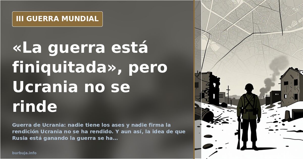 «La guerra está finiquitada», pero Ucrania no se rinde