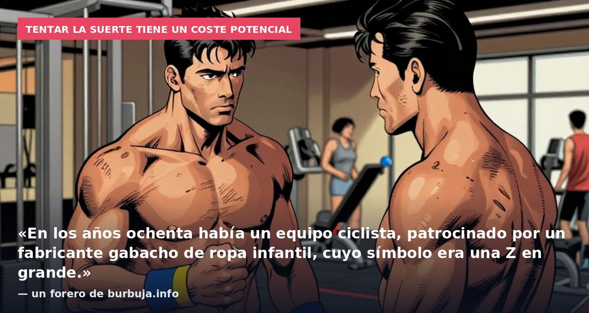 Tentar la suerte tiene un coste potencial: «En los años ochenta había un equipo ciclista, patrocinado por un fabricante gabacho de ropa infantil, cuyo símbolo era una Z en grande.» — un forero de burbuja.info