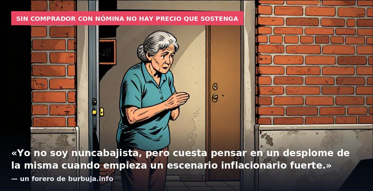 Sin comprador con nómina no hay precio que sostenga: «Yo no soy nuncabajista, pero cuesta pensar en un desplome de la misma cuando empieza un escenario inflacionario fuerte.» — un forero de burbuja.info