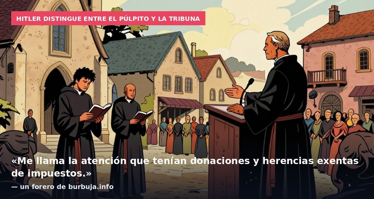 Hitler distingue entre el púlpito y la tribuna: «Me llama la atención que tenían donaciones y herencias exentas de impuestos.» — un forero de burbuja.info