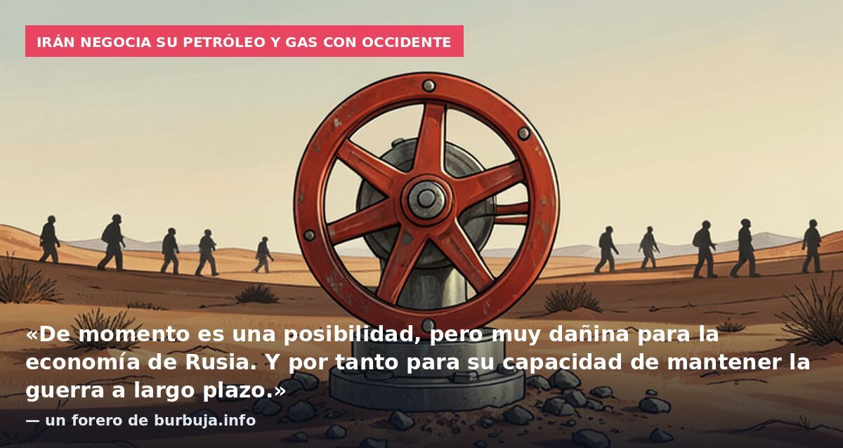 Irán negocia su petróleo y gas con Occidente: «De momento es una posibilidad, pero muy dañina para la economía de Rusia. Y por tanto para su capacidad de mantener la guerra a largo plazo.» — un forero de burbuja.info