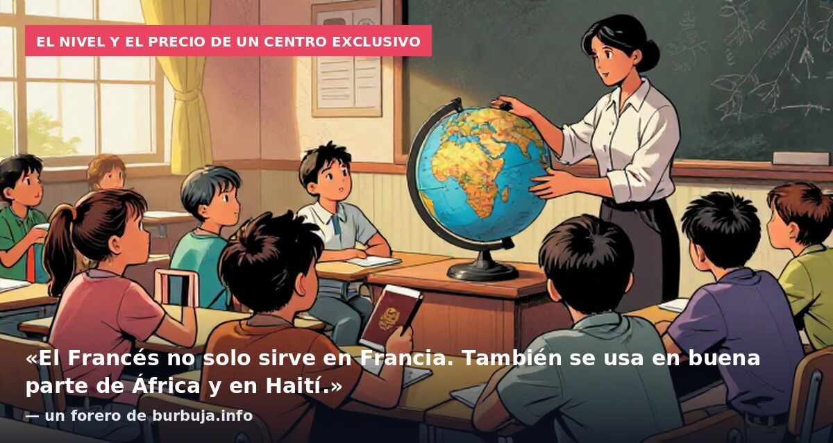 El nivel y el precio de un centro exclusivo: «El Francés no solo sirve en Francia. También se usa en buena parte de África y en Haití.» — un forero de burbuja.info