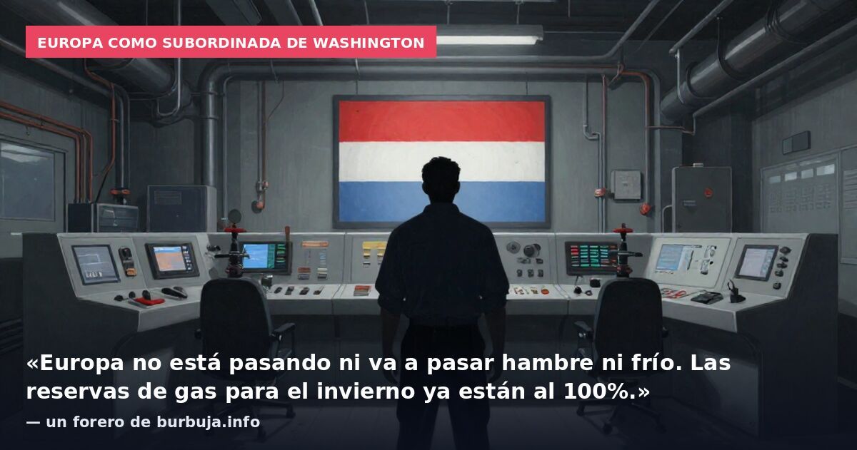 Europa como subordinada de Washington: «Europa no está pasando ni va a pasar hambre ni frío. Las reservas de gas para el invierno ya están al 100%.» — un forero de burbuja.info