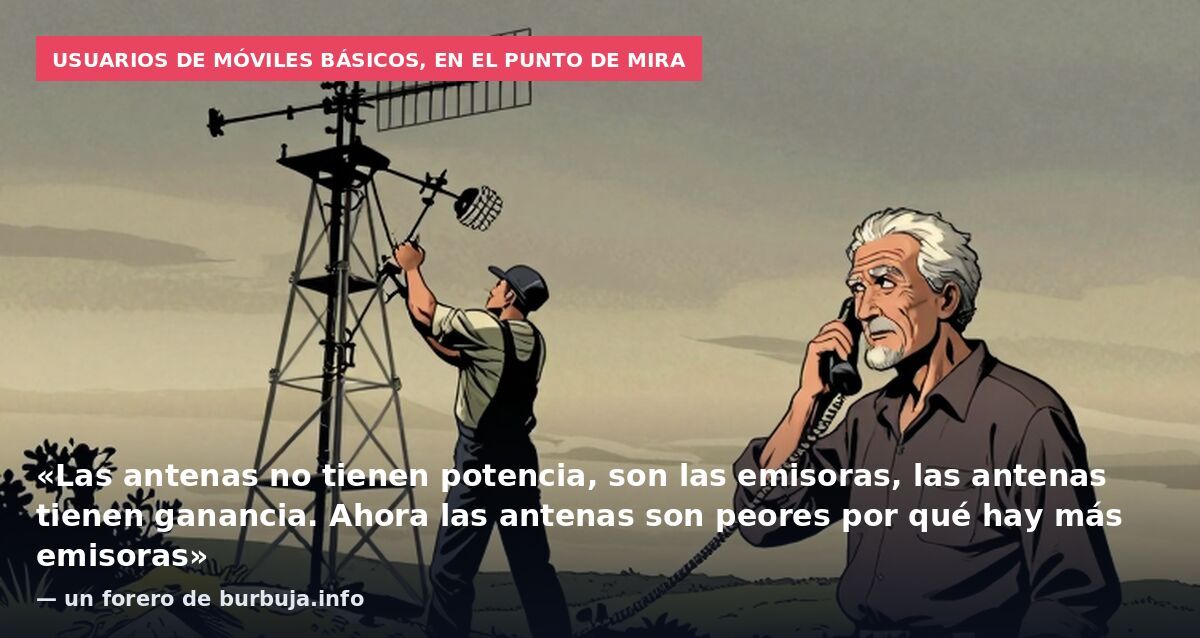 Usuarios de móviles básicos, en el punto de mira: «Las antenas no tienen potencia, son las emisoras, las antenas tienen ganancia. Ahora las antenas son peores por qué hay más emisoras» — un forero de burbuja.info