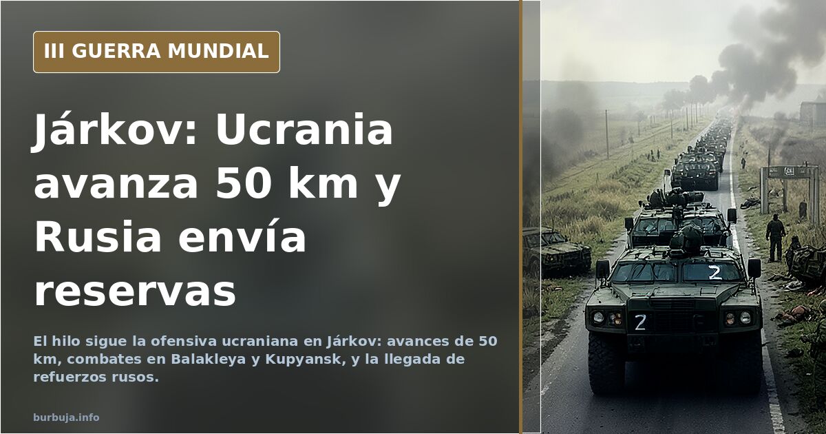 Járkov: Ucrania avanza 50 km y Rusia envía reservas